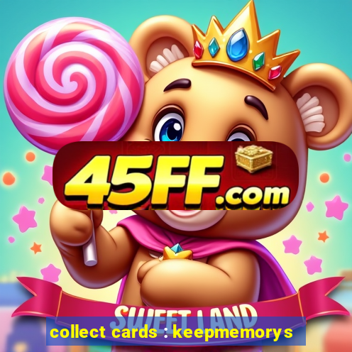 collect cards : keepmemorys